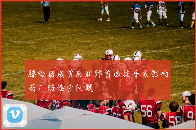 滕哈赫成贾府新帅首选接手或影响药厂赔偿金问题